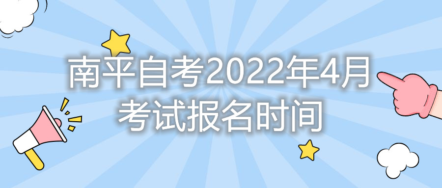 南平自考2022年4月考試報名時間