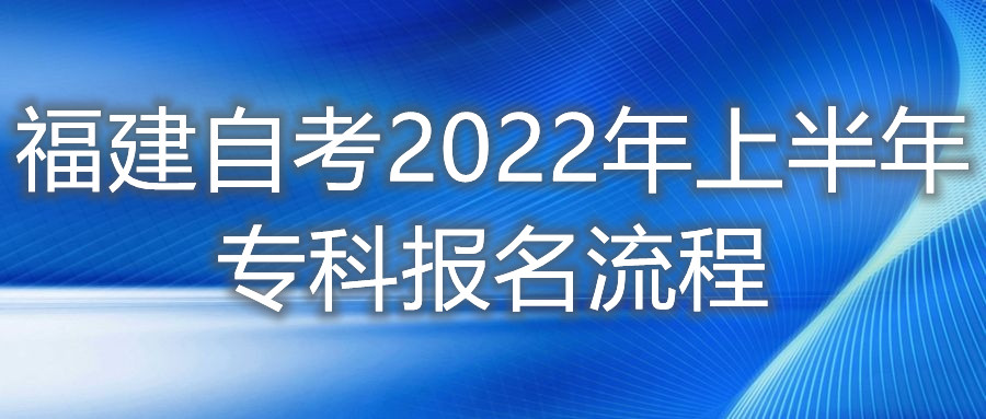 福建自考2022年上半年專(zhuān)科報(bào)名流程