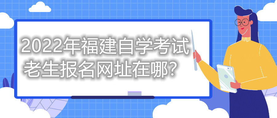 2022年福建自學(xué)考試?yán)仙鷪?bào)名網(wǎng)址在哪？