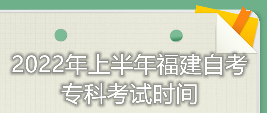 2022年上半年福建自考?？瓶荚嚂r(shí)間