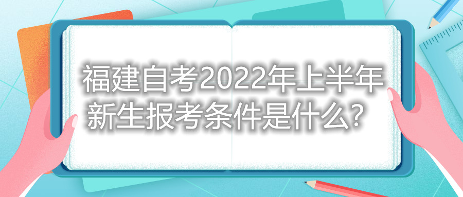 福建自考2022年上半年新生報考條件是什么？