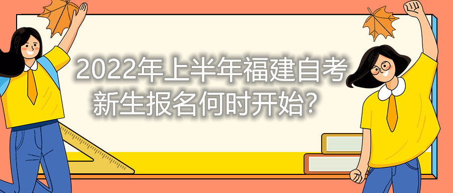 2022年上半年福建自考新生報(bào)名何時(shí)開始？