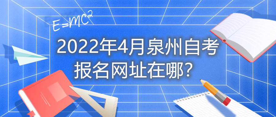 2022年4月泉州自考報(bào)名網(wǎng)址在哪？