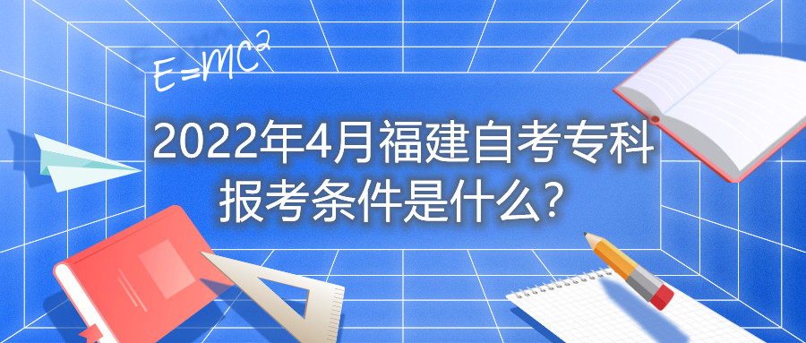 2022年4月福建自考?？茍?bào)考條件是什么？