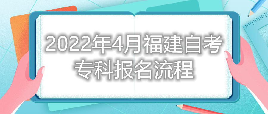 2022年4月福建自考專(zhuān)科報(bào)名流程