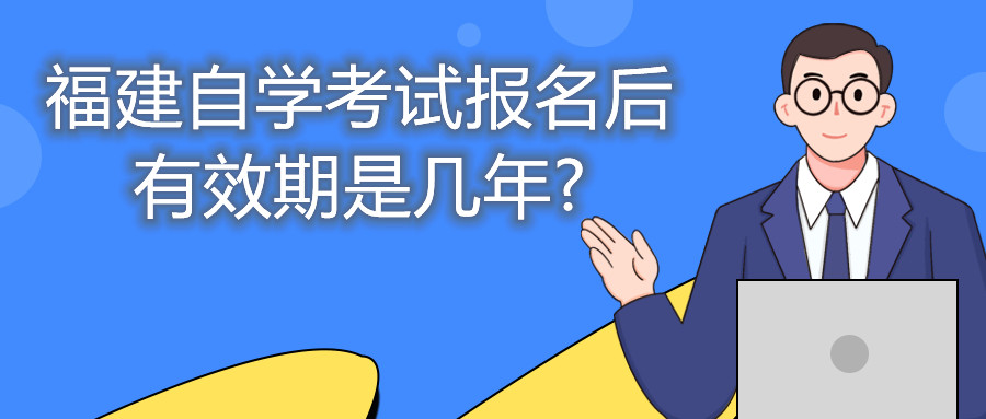 福建自學(xué)考試報名后有效期是幾年?