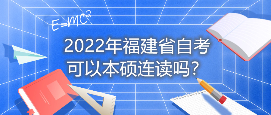 2022年福建省自考可以本碩連讀嗎？