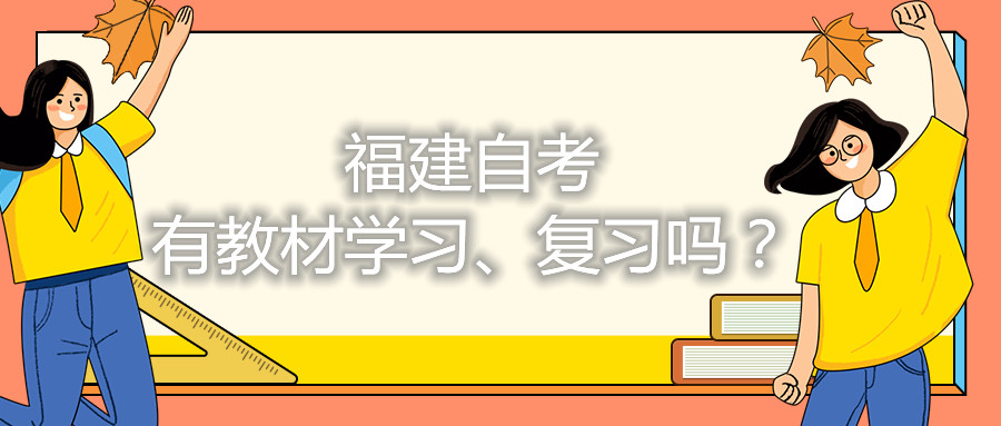 福建自考有教材學(xué)習(xí)、復(fù)習(xí)嗎？