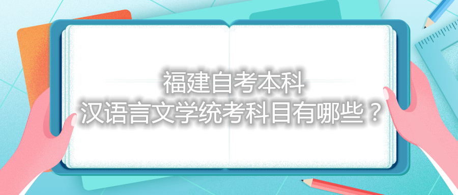 福建自考本科漢語言文學(xué)統(tǒng)考科目有哪些？