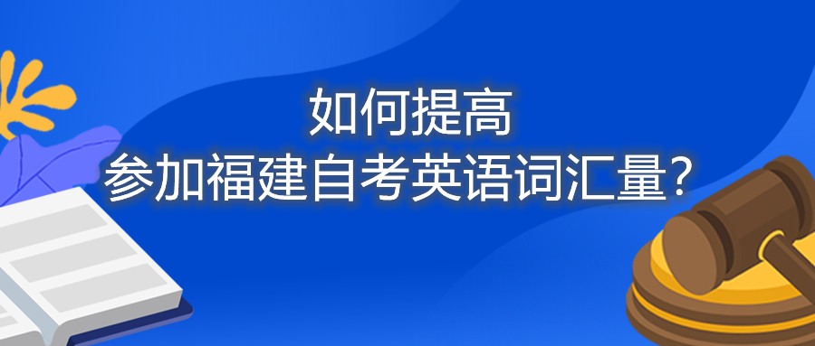 如何提高參加福建自考英語(yǔ)詞匯量？