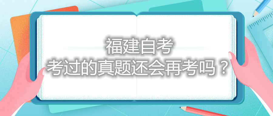 福建自考考過的真題還會再考嗎？